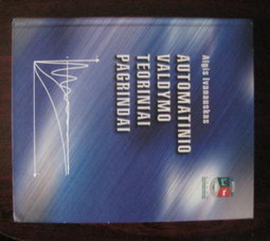 Daiktas Algis Ivanauskas. Automatinio valdymo teoriniai pagrindai. Kaunas: Technologija, 2005. 481 p.